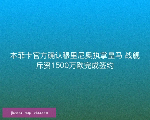 本菲卡官方确认穆里尼奥执掌皇马 战舰斥资1500万欧完成签约